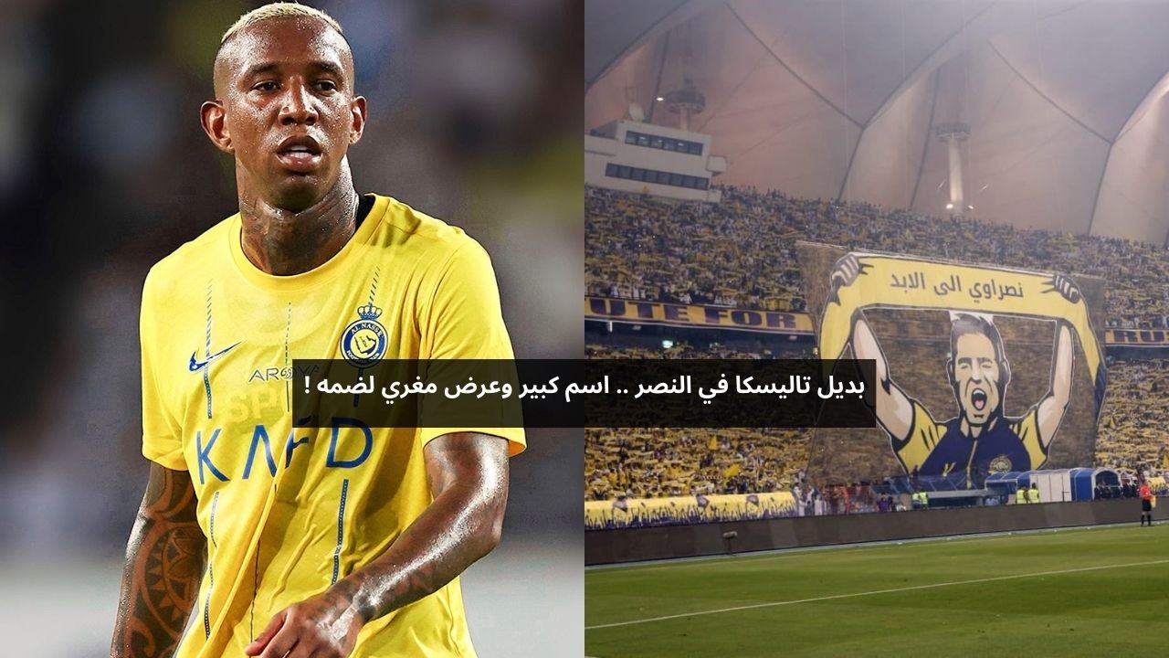 خليفة تاليسكا.. النصر يستعد لضم نجم عالمي بعرض كبير